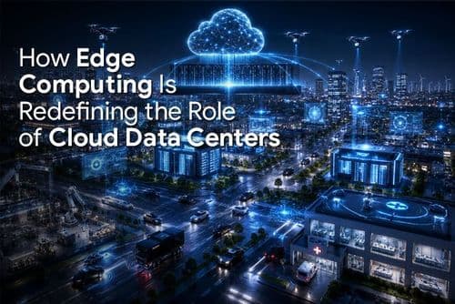 How Edge Computing Is Redefining the Role of Cloud Data Centers